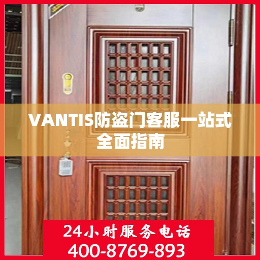 VANTIS防盗门客服一站式全面指南