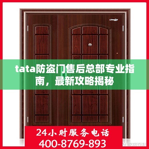 tata防盗门售后总部专业指南，最新攻略揭秘