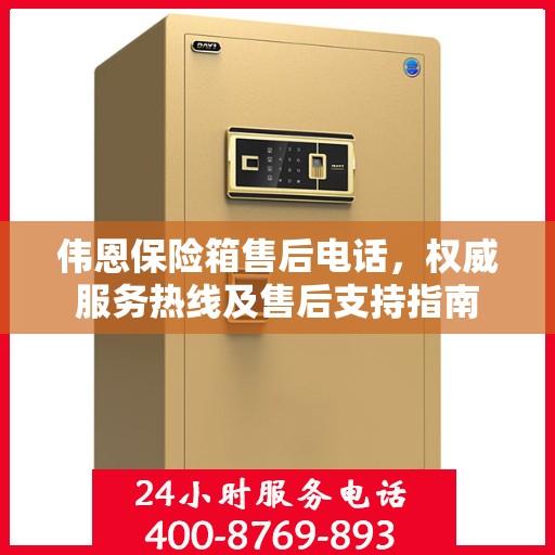 伟恩保险箱售后电话，权威服务热线及售后支持指南