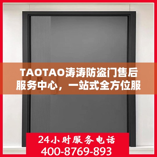 TAOTAO涛涛防盗门售后服务中心，一站式全方位服务攻略