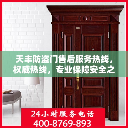 天丰防盗门售后服务热线，权威热线，专业保障安全之门服务体验