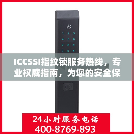 ICCSSI指纹锁服务热线，专业权威指南，为您的安全保驾护航