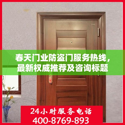 春天门业防盗门服务热线，最新权威推荐及咨询标题