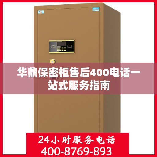 华鼎保密柜售后400电话一站式服务指南