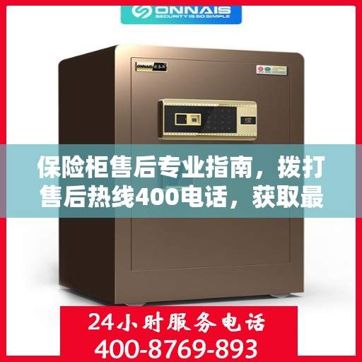保险柜售后专业指南，拨打售后热线400电话，获取最新攻略与解决方案