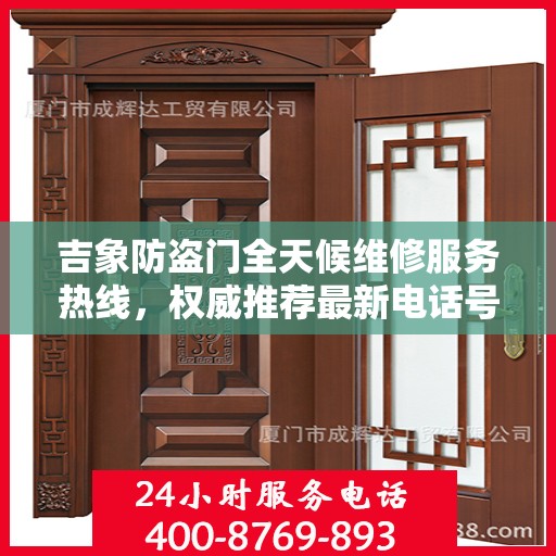 吉象防盗门全天候维修服务热线，权威推荐最新电话号码