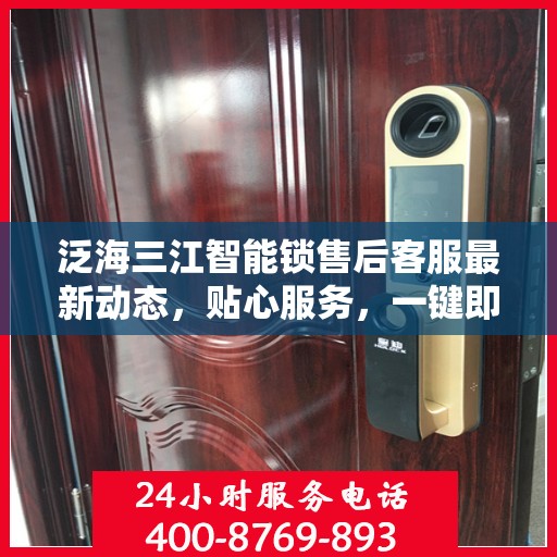 泛海三江智能锁售后客服最新动态，贴心服务，一键即达