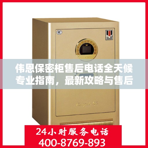 伟恩保密柜售后电话全天候专业指南，最新攻略与售后支持