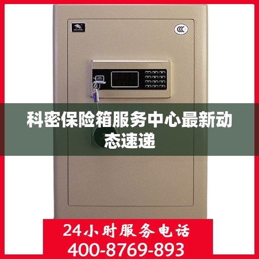 科密保险箱服务中心最新动态速递