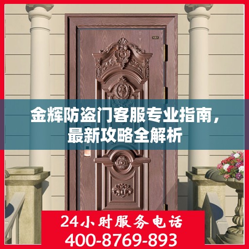 金辉防盗门客服专业指南，最新攻略全解析