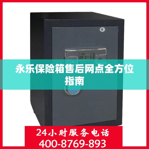 永乐保险箱售后网点全方位指南