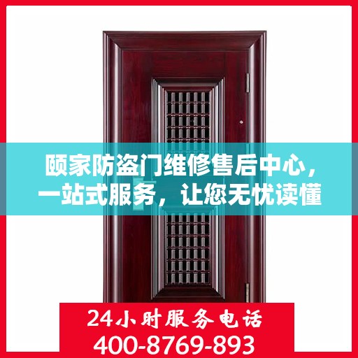 颐家防盗门维修售后中心，一站式服务，让您无忧读懂维修售后全攻略