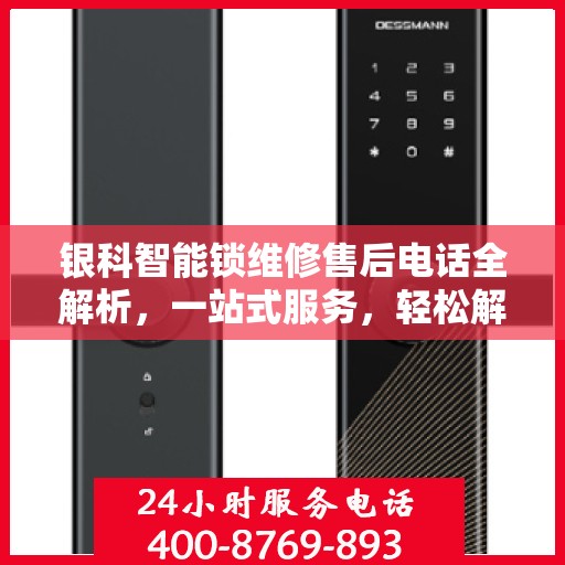 银科智能锁维修售后电话全解析，一站式服务，轻松解决您的锁事困扰