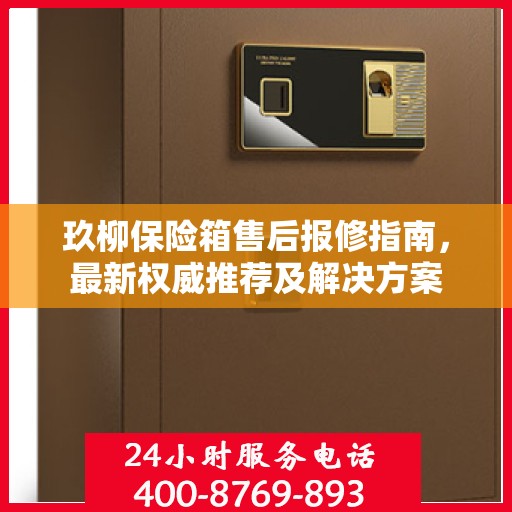 玖柳保险箱售后报修指南，最新权威推荐及解决方案