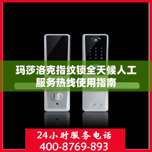 玛莎洛克指纹锁全天候人工服务热线使用指南