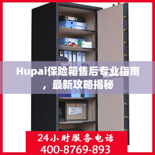 Hupai保险箱售后专业指南，最新攻略揭秘