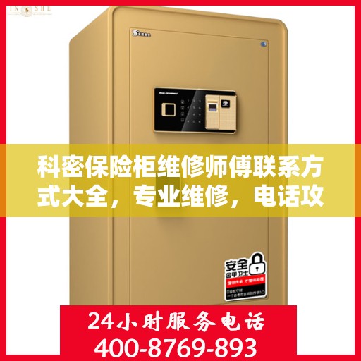 科密保险柜维修师傅联系方式大全，专业维修，电话攻略一网打尽