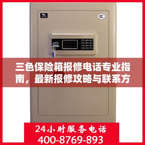 三色保险箱报修电话专业指南，最新报修攻略与联系方式