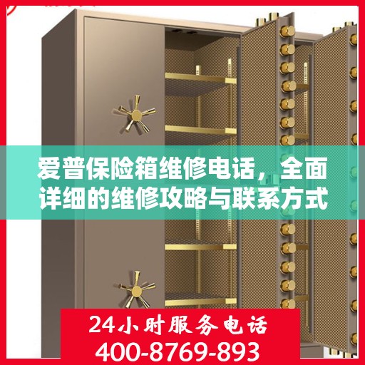 爱普保险箱维修电话，全面详细的维修攻略与联系方式汇总
