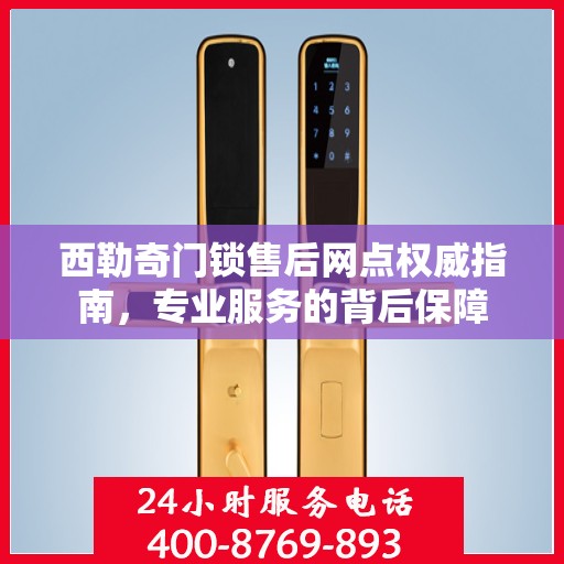 西勒奇门锁售后网点权威指南，专业服务的背后保障