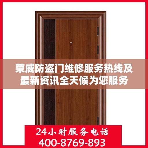 荣威防盗门维修服务热线及最新资讯全天候为您服务