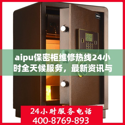 aipu保密柜维修热线24小时全天候服务，最新资讯与解决方案