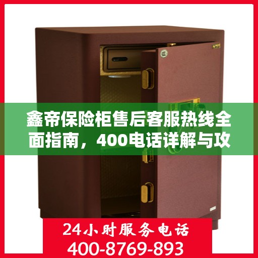 鑫帝保险柜售后客服热线全面指南，400电话详解与攻略