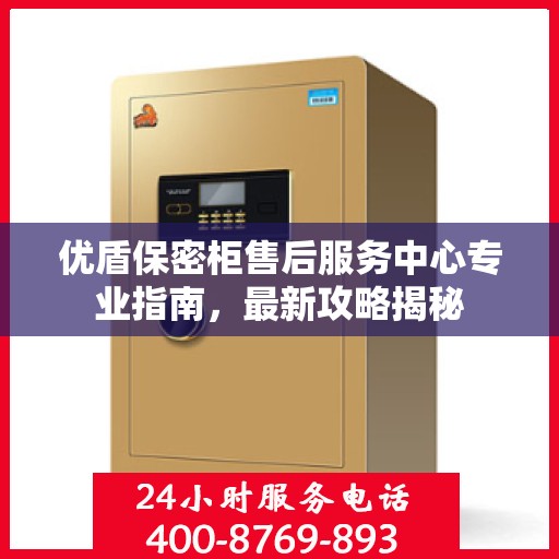 优盾保密柜售后服务中心专业指南，最新攻略揭秘