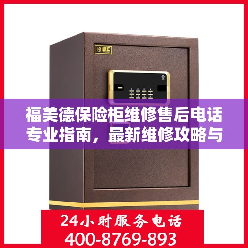 福美德保险柜维修售后电话专业指南，最新维修攻略与联系方式