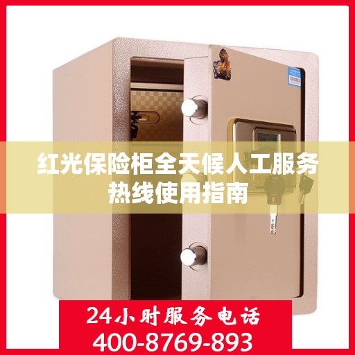 红光保险柜全天候人工服务热线使用指南