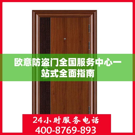 欧意防盗门全国服务中心一站式全面指南
