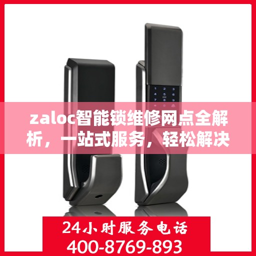 zaloc智能锁维修网点全解析，一站式服务，轻松解决您的锁事困扰