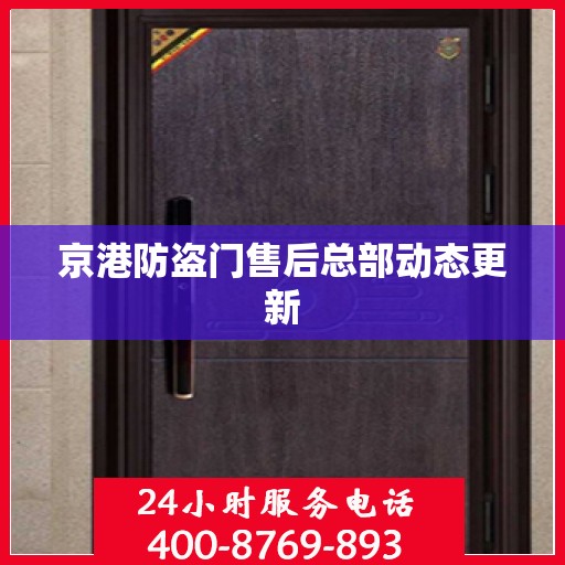 京港防盗门售后总部动态更新