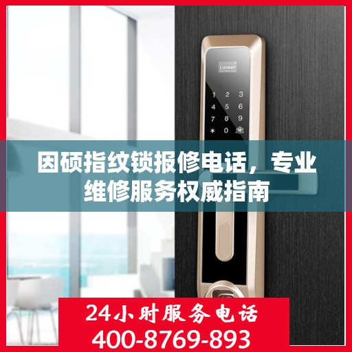 因硕指纹锁报修电话，专业维修服务权威指南