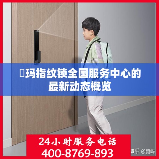 玥玛指纹锁全国服务中心的最新动态概览