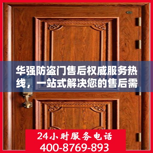 华强防盗门售后权威服务热线，一站式解决您的售后需求