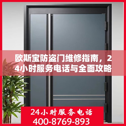 欧斯宝防盗门维修指南，24小时服务电话与全面攻略详解