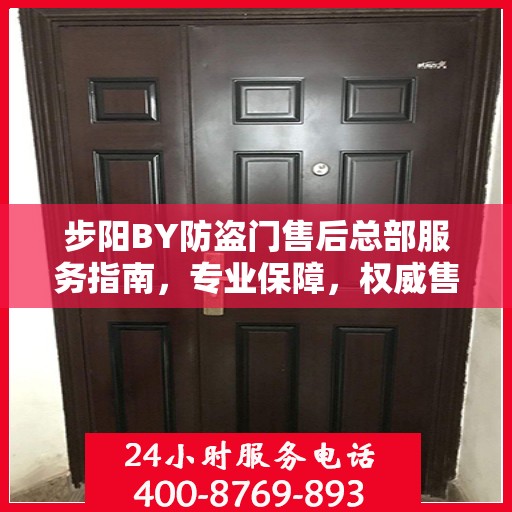 步阳BY防盗门售后总部服务指南，专业保障，权威售后支持
