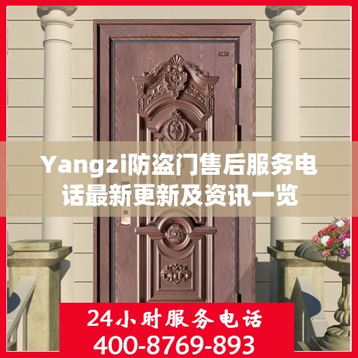 Yangzi防盗门售后服务电话最新更新及资讯一览