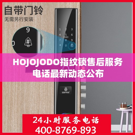 HOJOJODO指纹锁售后服务电话最新动态公布