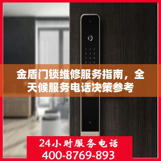 金盾门锁维修服务指南，全天候服务电话决策参考