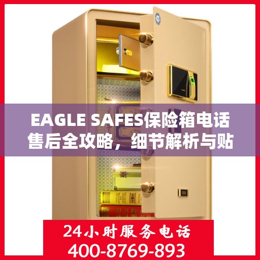 EAGLE SAFES保险箱电话售后全攻略，细节解析与贴心服务体验