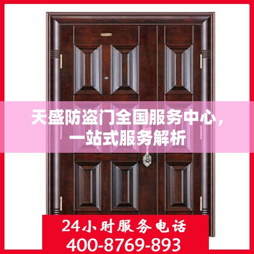 天盛防盗门全国服务中心，一站式服务解析