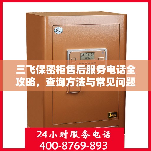 三飞保密柜售后服务电话全攻略，查询方法与常见问题解答