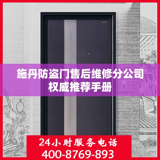 施丹防盗门售后维修分公司权威推荐手册