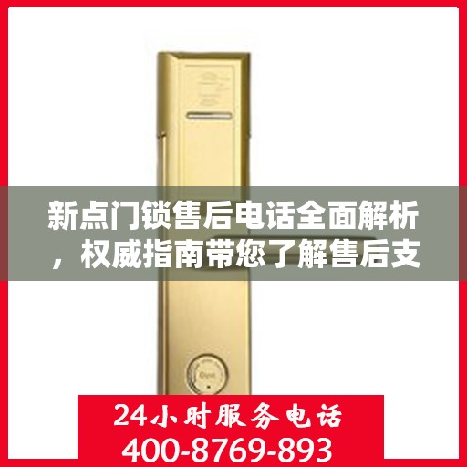 新点门锁售后电话全面解析，权威指南带您了解售后支持！