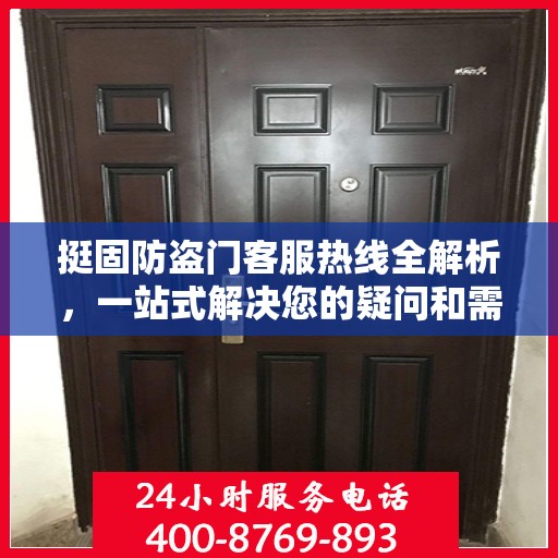 挺固防盗门客服热线全解析，一站式解决您的疑问和需求