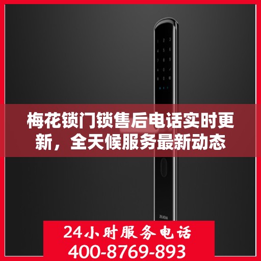 梅花锁门锁售后电话实时更新，全天候服务最新动态