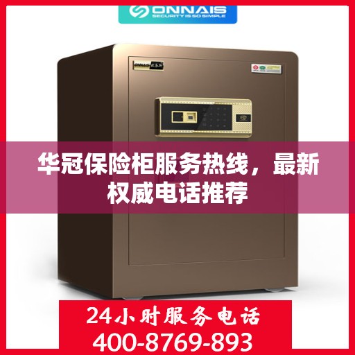 华冠保险柜服务热线，最新权威电话推荐