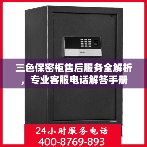 三色保密柜售后服务全解析，专业客服电话解答手册